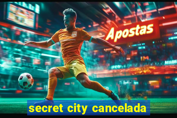 secret city cancelada